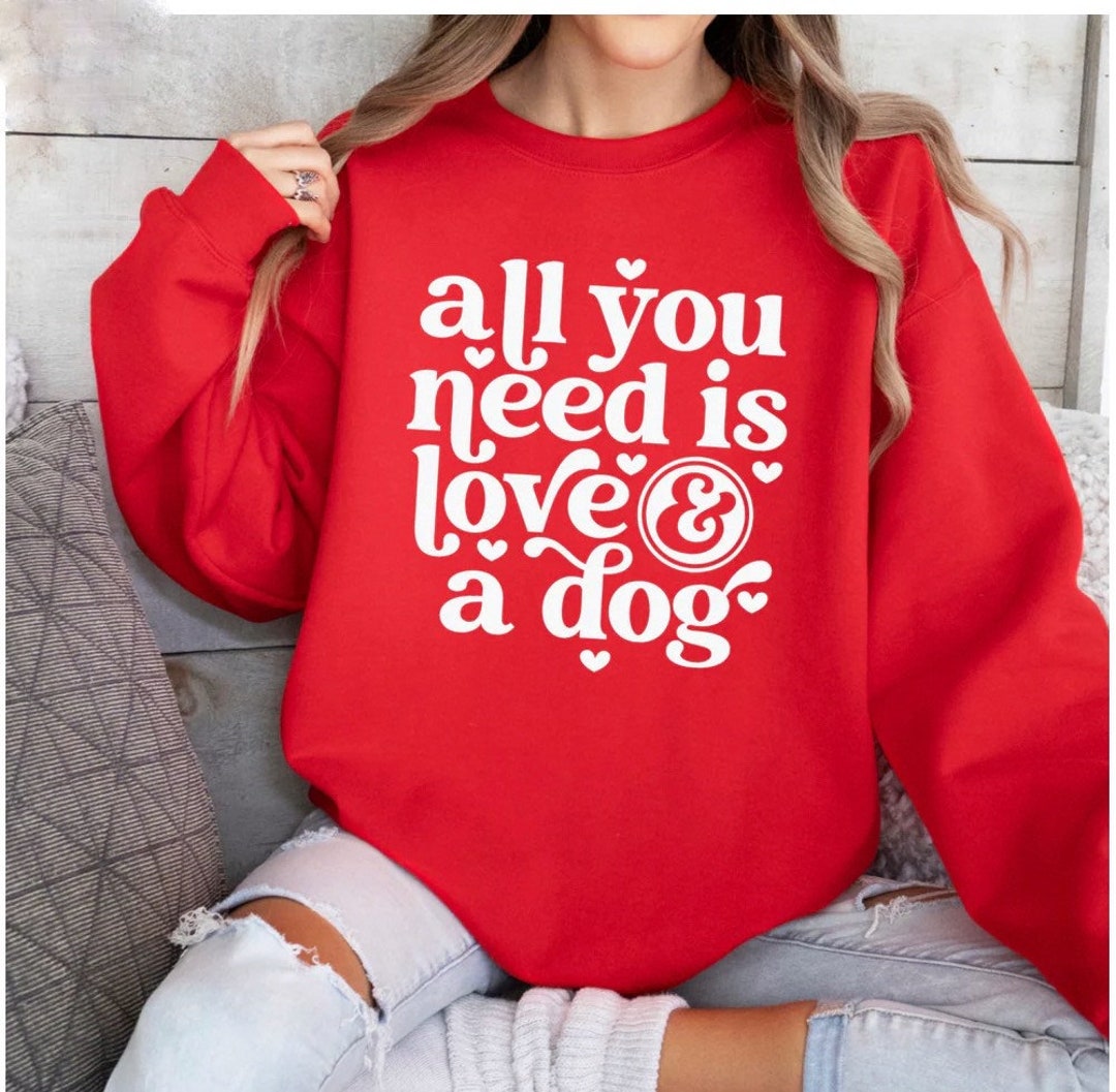 All You Need is Love and a Dog Sweatshirt, Dog Lover Shirt, Gift for ...