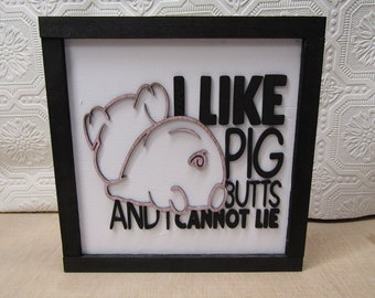Wood Decor I like Pig Butts Piggie Farm Animal Lover Funny Cute Gift 3d Rustic Wall decor Raised Text Handmade Laser Cut Rustic I Cannot Lie