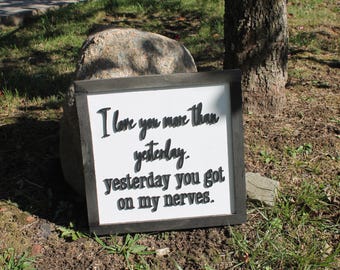 Funny Wall Art I love you more than yesterday, yesterday you got on my nerves Wood Raised 3D sign Spouse Marriage Couple Friends