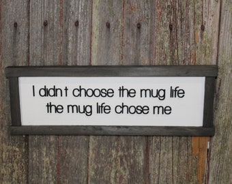 Mug Life Wood Sign I Didn't Choose The Mug Life It Chose Me Kitchen Coffee Bar Funny Sign Rustic Primitive Tea Cup Latte Batista Comedy Cute