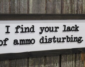 Fathers Day Gift I Find Your Lack Of Ammo Disturbing Dad Joke Gun Silly 3D Raised Text Farmhouse Handmade Rustic Primitive Ammunition