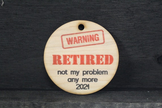 Warning Im Retired 2021 Christmas Ornament Keychain Gift Holiday Woodslice Handmade Funny Retirement Not My Problem Circle Sign Boss