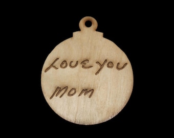 Custom Love You Mom Engraved Wood Ornament – Actual Handwriting Keepsake – Personalized Gift or Memorial Décor