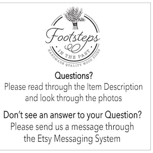 May include: Black and white logo for a business called "Footsteps in the Past" that makes handmade quality wood signs. The text "Questions?" is below the logo. The text below that reads "Please read through the Item Description and look through the photos. Don't see an answer to your Question? Please send us a message through the Etsy Messaging System."