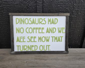 Dinosaurs Had No Coffee and We See How that Turned Out Sign Funny Decor Kitchen Coffee Bar Caffeinated Extinct Wall Art Drinks Cafe