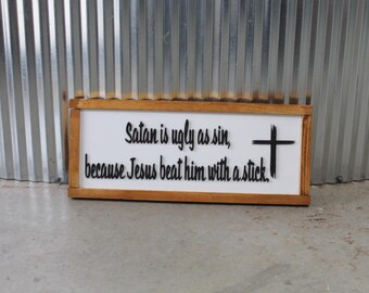 Satan is ugly as sin, because Jesus beat him with a stick wood sign Raised 3D laser cut letters cross Christian faith humor faith gift