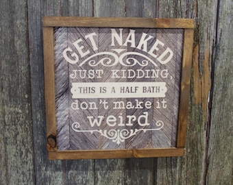 Get Naked Bathroom Wood Sign Half Bath Just Kidding Dont Be Weird Wall Art Wall Hanging Farmhouse Rustic Shiplap Funny Humor Retro Scroll
