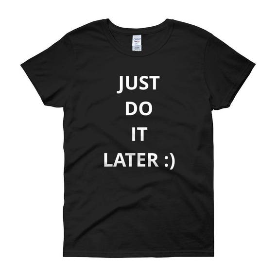 just do it later t shirt