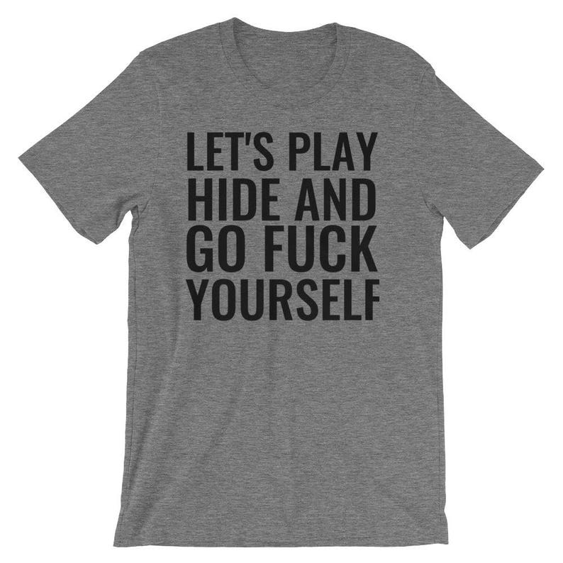 Lets Play Hide And Go Fuck Yourself Funny Tee T Shirt Etsy