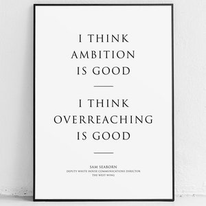 The West Wing poster - Sam Seaborn, poster, quotes, print, West Wing gift, American, ambition, overreach motivational wall art inspirational
