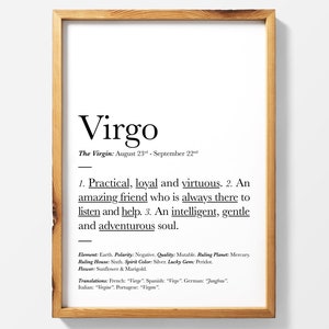May include: A printable definition of the astrological sign Virgo. The text reads "Virgo, The Virgin: August 23rd - September 22nd. 1. Practical, loyal and virtuous. 2. An amazing friend who is always there to listen and help. 3. An intelligent, gentle and adventurous soul. Element: Earth. Polarity: Negative. Quality: Mutable. Ruling Planet: Mercury. Ruling House: Sixth. Spirit Color: Silver. Lucky Gem: Peridot. Flower: Sunflower & Marigold. Translations: French: "Virge". Spanish: "Virge". German: "Jungfrau". Italian: "Virgine". Portugese: "Virgem"."