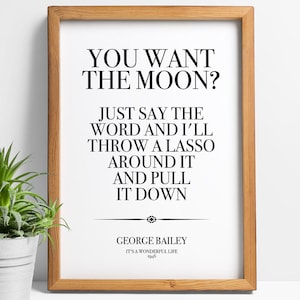 Its a Wonderful Life quotes - movie quote print, film prints, George Bailey, You want the moon, Christmas, lasso the moon, James Stewart