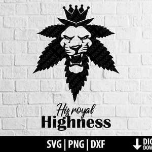 May include: Black and white illustration of a lion wearing a crown, with marijuana leaves behind it. The text "His royal Highness" is below the lion. The text "SVG | PNG | DXF" is below the text. The text "DIGITAL DOWNLOAD" is in the bottom right corner.