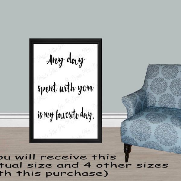 Modern Art- Any day spent with you is my favorite day Quote - 5 SIZES this purchase: 24x36, 20x30, 16x20, 11x14 and 8x10/Typography/Winnie