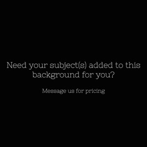 May include: Black background with white text. The text reads: "Need your subject(s) added to this background for you? Message us for pricing."