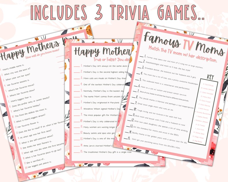 May include: Three printable Mother's Day trivia games with pink floral backgrounds. The first game is a "How well do you know mom?" trivia game. The second game is a "True or False?" trivia game. The third game is a "Famous TV Moms" matching game. The games are designed to be played with a mom or mother figure.