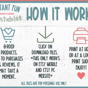 May include: A graphic with instructions on how to download and print digital products purchased on Etsy. The graphic features a shopping cart, a download arrow, and a printer. The text reads "INSTANT FUN Printables HOW IT WORKS ORDER PRODUCTS. GO TO PURCHASES & REVIEWS. IT MAY TAKE A MOMENT.. CLICK ON DOWNLOAD FILES. *THIS ONLY WORKS ON ETSY MOBILE AND ETSY PC WEBSITE* ALL FILES ARE FOR PERSONAL USE ONLY PRINT AT HOME OR AT A LOCAL PRINT SHOP. ENJOY!"
