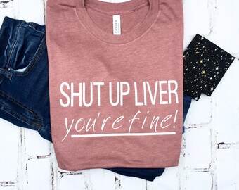Shut up Liver youre fine, River shirt, Drinking shirt, Vacation shirt, Summer shirt, party shirt, drinking shirt, lake shirt, boat shirt