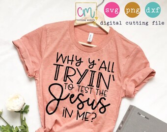 Why Y'all Tryin' To Test The Jesus In Me? SVG, PNG Silhouette Cameo and Cricut Files