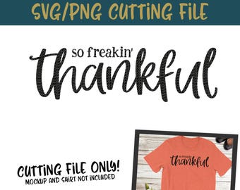 So Freakin' Thankful SVG, PNG Silhouette Cameo and Cricut Files,Thanksgiving Svg, Thankful Svg, Cut File, Mom Svg