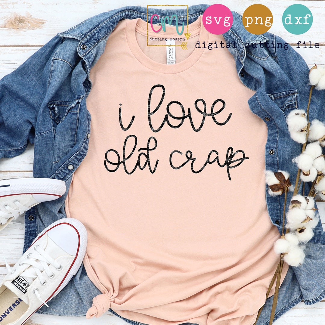 I Love Old Crap SVG PNG DXF Silhouette Cameo and Cricut - Etsy
