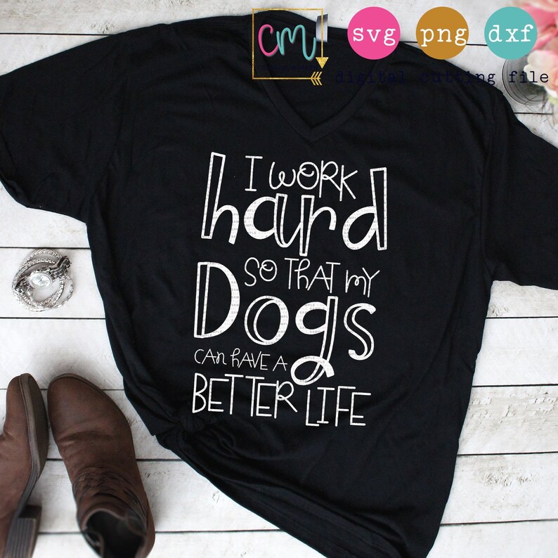I Work Hard So That My Dogs Can Have A Better Life SVG PNG