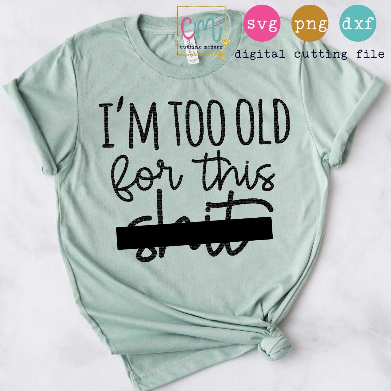 Download I M Too Old For This Shit Svg Png Dxf Silhouette Cameo Etsy