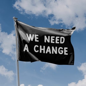 We Need A Change Flag | Unique Design Print | Hiqh Quality Materials | 5 Sizes | Made in EU