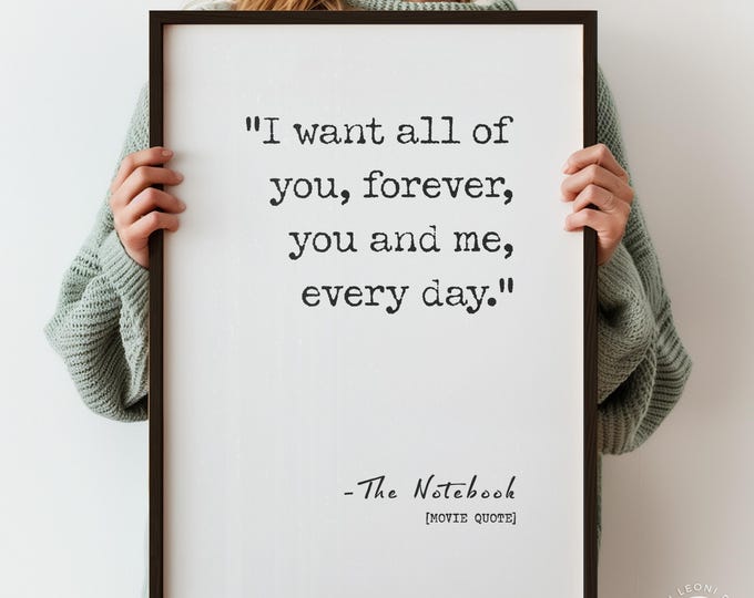 I Want All Of You Forever Print - The Notebook Quote, Soulmate Gift,