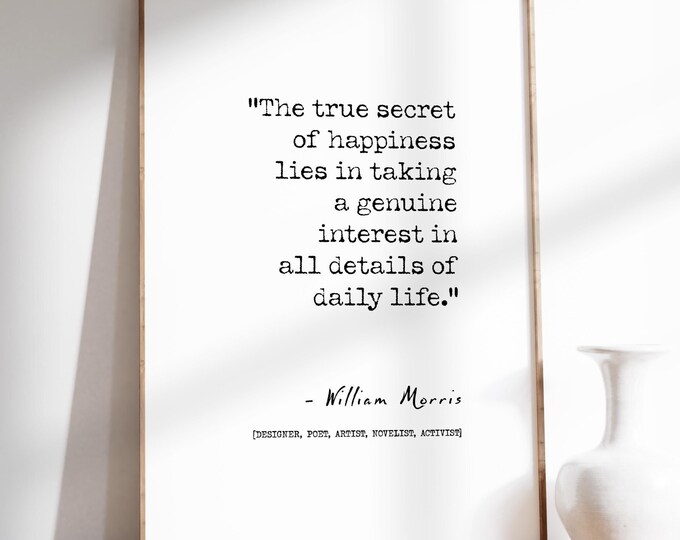 The True Secret of Happiness Quote by William Morris | Wall Art Print Poster | Daily Life Quote | Typography Home Decor | PRINTED