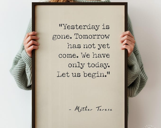 Yesterday Is Gone Tomorrow Has not Yet Come Quote by Mother Teresa Poster Print | Typography Quote Wall Art Print | PRINTED
