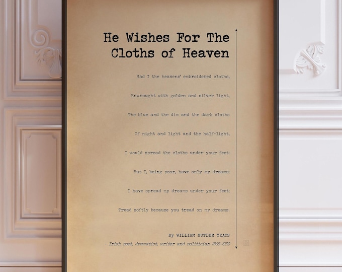 He Wishes For The Cloths of Heaven by William Butler Yeats WB, Love Poem Poster Print Tread Softly Because You Tread On My Dreams | PRINTED