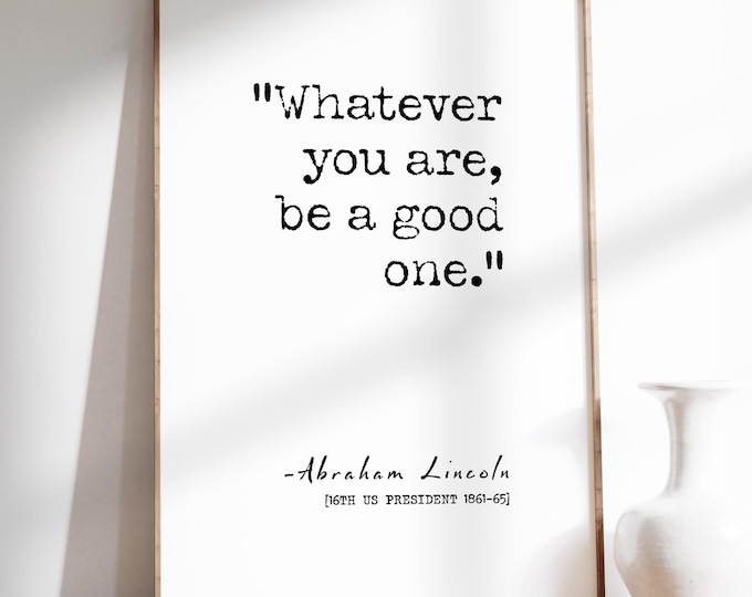 Whatever You Are Be A Good One Quote - Abraham Lincoln Wall Art Print, Diversity Equality Freedom Poster