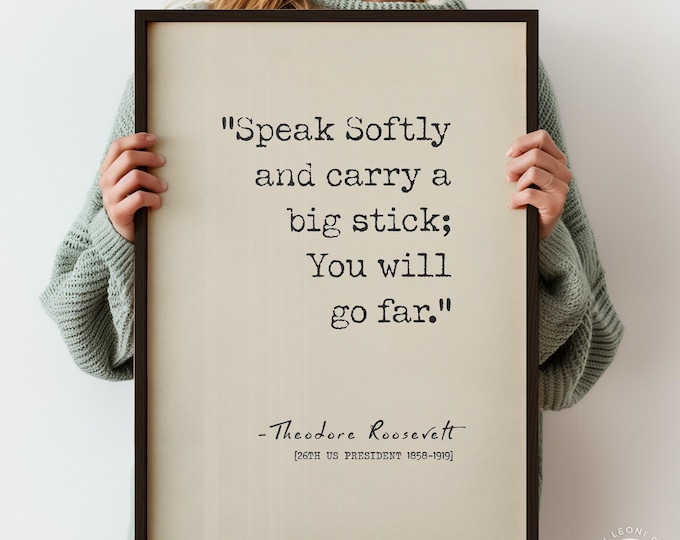 Speak Softly and Carry a Big Stick You Will Go Far Quote by Theodore Roosevelt | Office Wall Art Print | PRINTED