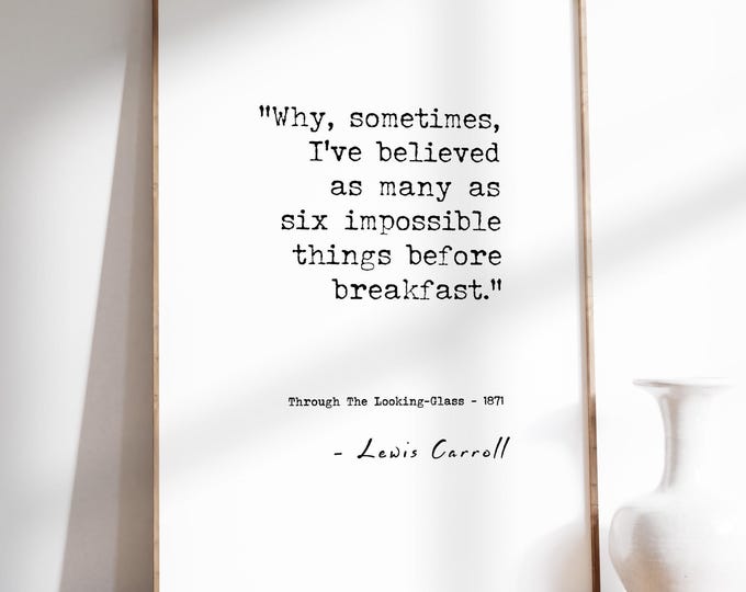 Why Sometimes I've Believed As Many As Six Impossible Things Before Breakfast Quote Alice Through the Looking-Glass Bookish Wall Art Print