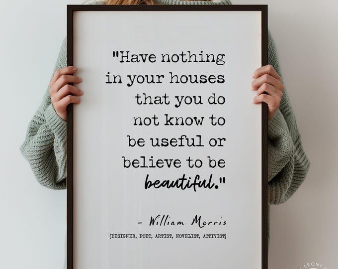 William Morris Quote Have Nothing In Your Houses That You Do Not Know To Be Useful or Believe To Be Beautiful Typography Art Print