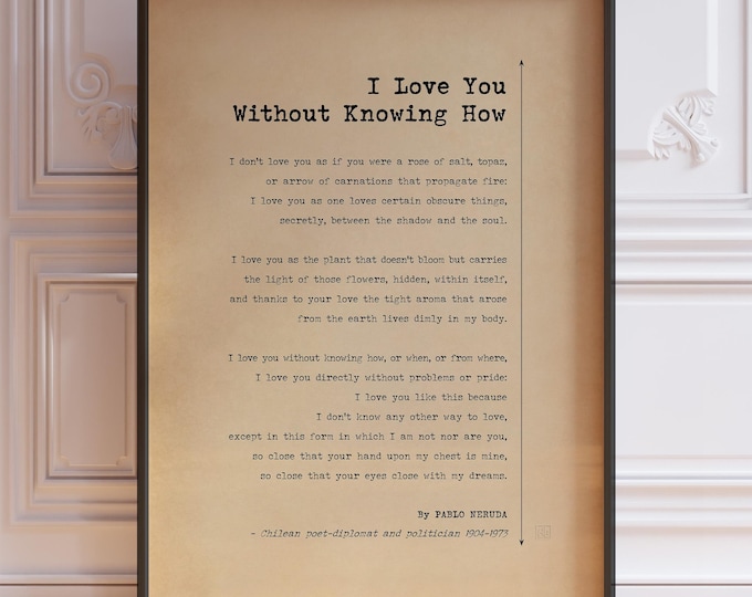 I Love You Without Knowing How | Pablo Neruda Poem Poster Print | One Hundred Love Sonnets XVII | Sonnet 17 | PRINTED