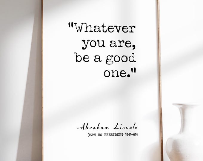 Whatever You Are Be A Good One Quote - Abraham Lincoln Wall Art Print, Diversity Equality Freedom Poster