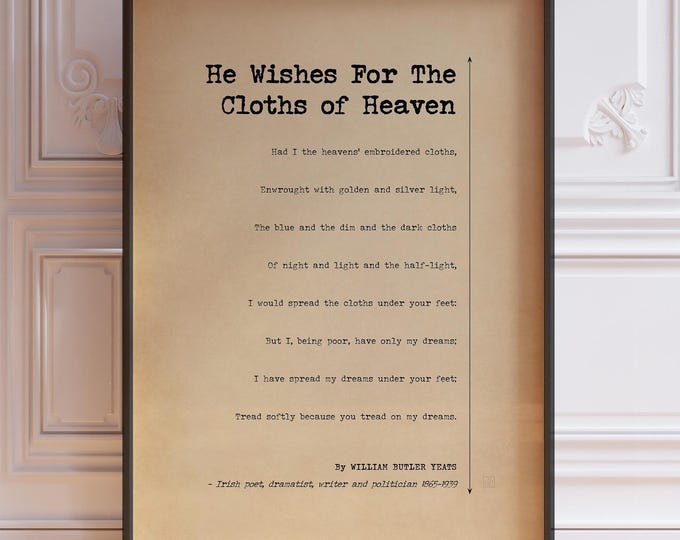 He Wishes For The Cloths of Heaven by William Butler Yeats WB, Love Poem Poster Print Tread Softly Because You Tread On My Dreams | PRINTED