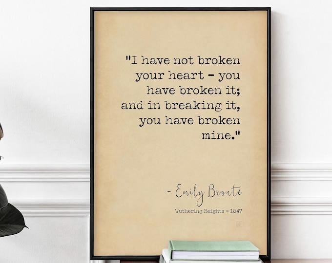 Wuthering Heights Quote Art Print - Gothic Home Decor "I have not broken your heart"