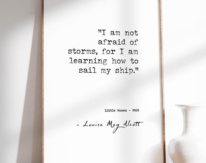 Little Women Quote |  Louisa May Alcott | I am not afraid of storms Print | Female Empowerment Poster | Overcoming Adversity | PRINTED