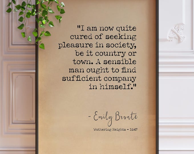 Emily Bronte Quote Print - Wuthering Heights Wall Art, "I am now quite cured of seeking pleasure in society"