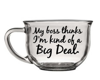 Glass Coffee Mug - "My boss thinks I'm kind of a Big Deal"