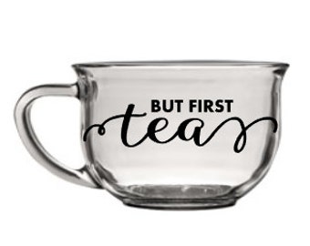 Glass Coffee Mug - "BUT FIRST tea"