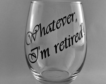 Stemless Wine Glass "Whatever, I'm retired!" Retirement gift