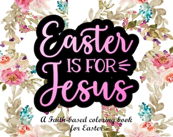 May include: A colouring book with a floral wreath design. The text "Easter is for Jesus" is in the centre of the wreath. The text "A Faith-based colouring book for Easter" is below the wreath.