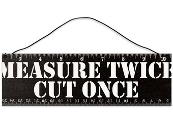 Measure Twice. Cut Once.