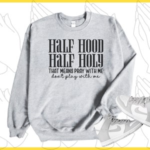 Half Hood Half Holy Sweatshirt, Religious Shirt, Faith Shirt Gift, Christian Gift Shirt, Christian Women Shirt, Christian Gifts