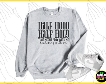 Half Hood Half Holy Sweatshirt, Religious Shirt, Faith Shirt Gift, Christian Gift Shirt, Christian Women Shirt, Christian Gifts