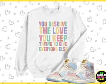 You Deserve Love Shirt, Unisex Sweatshirt, Mental Health Shirt, Aesthetic Clothing, Motivational Shirt, Self Love, Women Gift